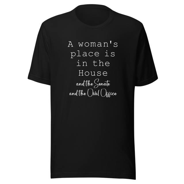 a-womans-place-is-in-the-house-and-the-senate-and-the-oval-office-woman-tee-house-t-shirt-senate-tee-t-shirt-tee#color_black