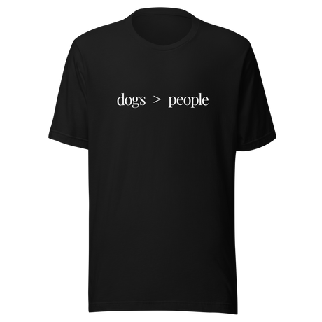 Dogs Are Greater Than People - Dog Tee - People T-Shirt - Greater Than Tee - Dog Lover T-Shirt - Dog Mom Tee