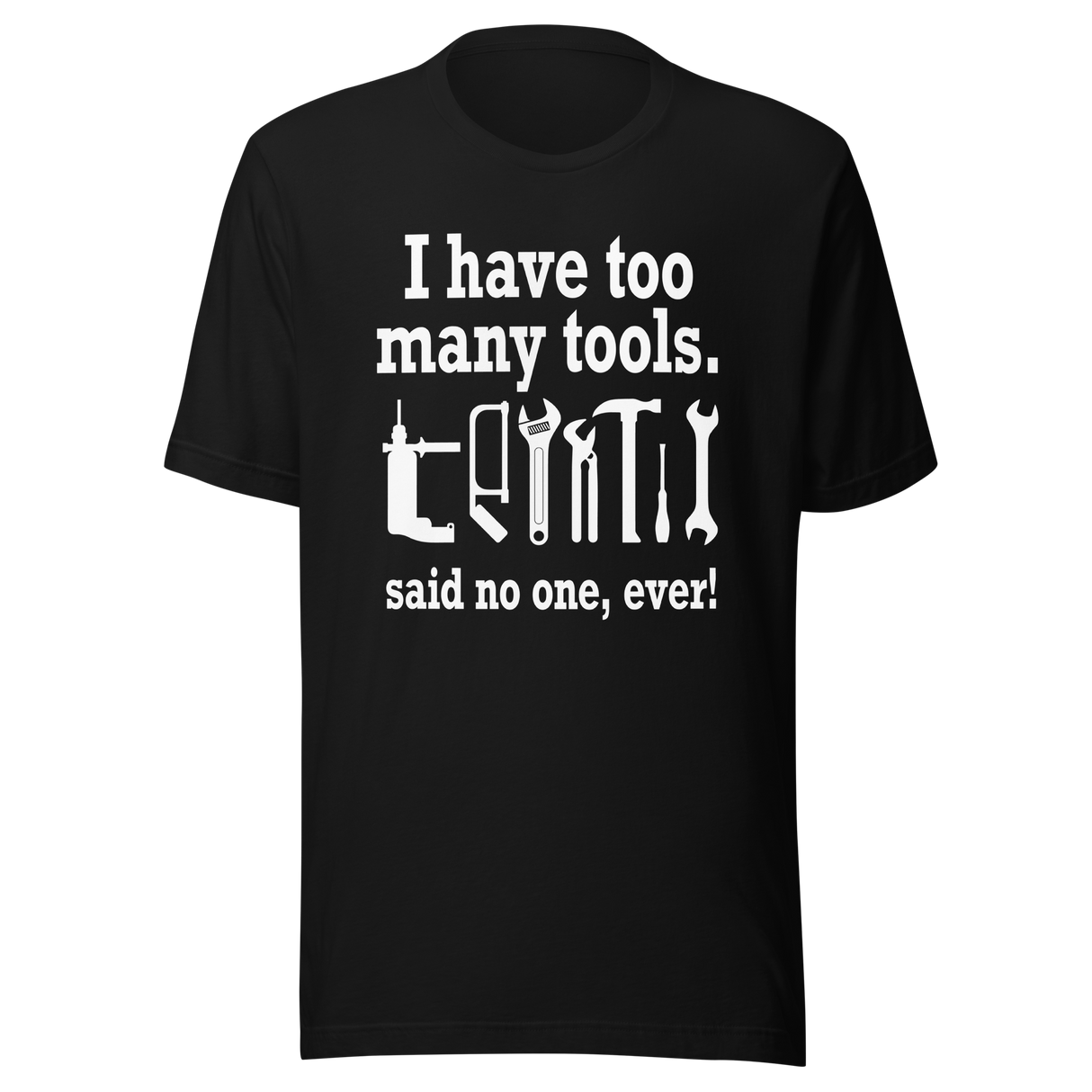 i-have-too-many-tools-said-no-one-ever-power-tee-tools-t-shirt-diy-tee-t-shirt-tee#color_black