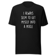 i-always-seem-to-get-myself-into-a-pickle-funny-tee-pickle-t-shirt-humor-tee-quirky-t-shirt-comedy-tee#color_black