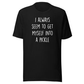 i-always-seem-to-get-myself-into-a-pickle-funny-tee-pickle-t-shirt-humor-tee-quirky-t-shirt-comedy-tee#color_black