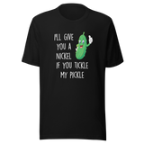 ill-give-you-a-nickel-if-you-tickle-my-pickle-funny-tee-pickle-t-shirt-humor-tee-ticklish-t-shirt-comedy-tee#color_black