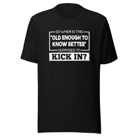 so-when-is-this-old-enough-to-know-better-supposed-to-kick-in-life-tee-wisdom-t-shirt-humor-tee-aging-t-shirt-maturity-tee#color_black