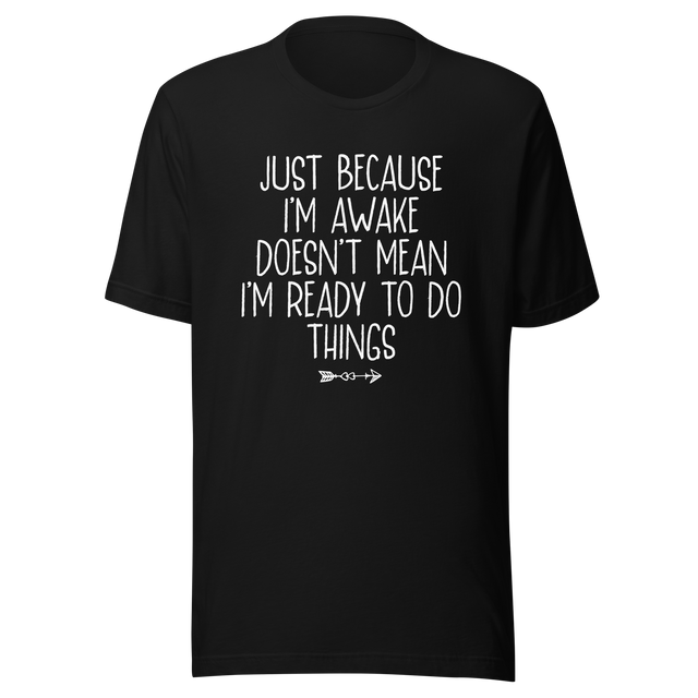 just-because-im-awake-doesnt-mean-im-ready-to-do-things-life-tee-alert-t-shirt-reluctant-tee-awake-t-shirt-unprepared-tee#color_black