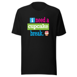 i-need-a-cupcake-break-food-tee-cupcake-t-shirt-sweet-tee-indulgence-t-shirt-dessert-tee#color_black