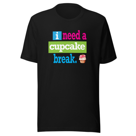 i-need-a-cupcake-break-food-tee-cupcake-t-shirt-sweet-tee-indulgence-t-shirt-dessert-tee#color_black