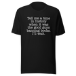 tell-me-a-time-in-history-when-it-was-the-good-guys-banning-books-politics-tee-freedom-t-shirt-censorship-tee-history-t-shirt-rights-tee#color_black