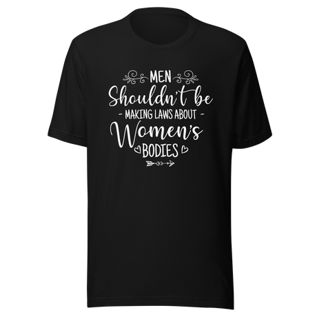 men-shouldnt-be-making-laws-about-womens-bodies-politics-tee-feminism-t-shirt-womens-rights-tee-equality-t-shirt-advocacy-tee#color_black