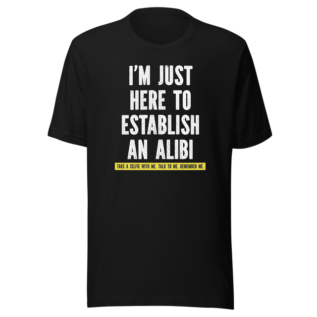 im-just-here-to-establish-an-alibi-take-a-selfie-with-me-funny-tee-funny-t-shirt-alibi-tee-selfie-t-shirt-humor-tee#color_black