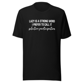 lazy-is-a-very-strong-word-i-prefer-to-call-it-selective-participation-life-tee-lazy-t-shirt-selective-tee-participation-t-shirt-humor-tee#color_black