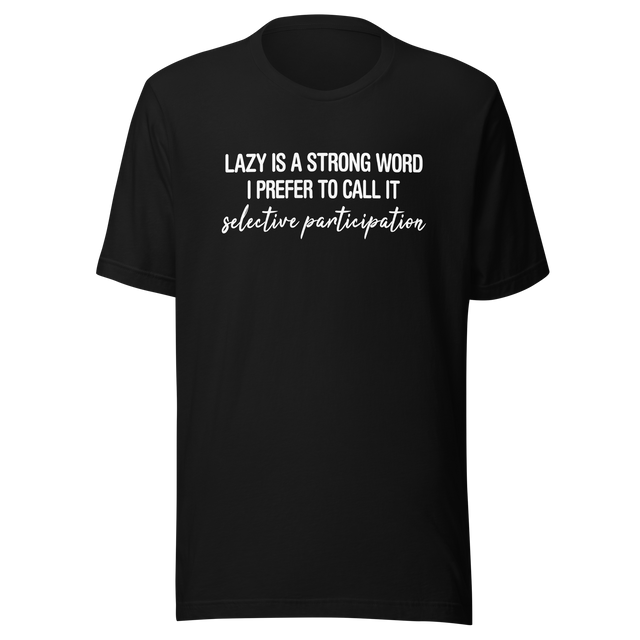 lazy-is-a-very-strong-word-i-prefer-to-call-it-selective-participation-life-tee-lazy-t-shirt-selective-tee-participation-t-shirt-humor-tee#color_black