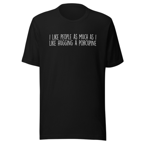 i-like-people-as-much-as-i-like-hugging-a-porcupine-life-tee-funny-t-shirt-people-tee-porcupine-t-shirt-humor-tee#color_black