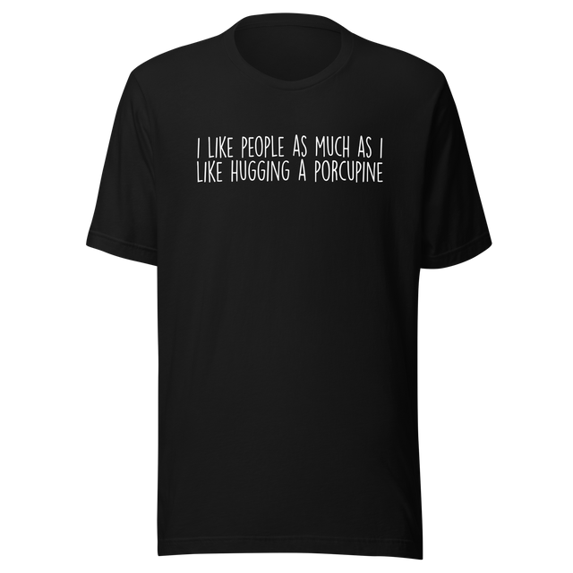 i-like-people-as-much-as-i-like-hugging-a-porcupine-life-tee-funny-t-shirt-people-tee-porcupine-t-shirt-humor-tee#color_black