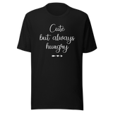 Cute But Always Hungry - Food Tee - Funny T-Shirt - Cute Tee - Hungry T-Shirt - Foodie Tee
