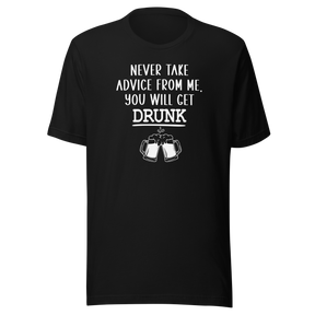 never-take-advice-from-me-you-will-get-drunk-food-tee-beer-t-shirt-advice-tee-drunk-t-shirt-humor-tee#color_black