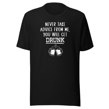 never-take-advice-from-me-you-will-get-drunk-food-tee-beer-t-shirt-advice-tee-drunk-t-shirt-humor-tee#color_black