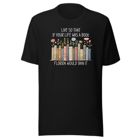 live-so-that-if-your-life-was-a-book-florida-would-ban-it-politics-tee-life-t-shirt-politics-tee-ban-t-shirt-satire-tee#color_black