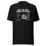 bro-you-cant-handle-the-storm-bro-i-am-the-storm-motivational-tee-life-t-shirt-motivational-tee-storm-t-shirt-resilience-tee#color_black