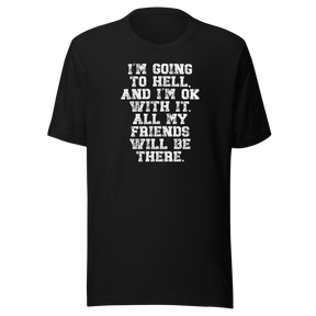 im-going-to-hell-and-im-ok-with-it-all-my-friends-will-be-there-life-tee-funny-t-shirt-life-tee-humor-t-shirt-irreverent-tee#color_black