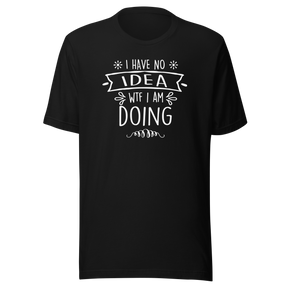 i-have-no-idea-wtf-i-am-doing-funny-tee-life-t-shirt-funny-tee-humor-t-shirt-confusion-tee#color_black