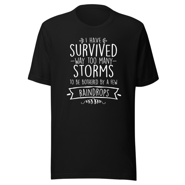 i-have-survived-way-too-many-storms-to-be-bothered-by-a-few-raindrops-life-tee-survived-t-shirt-resilience-tee-storms-t-shirt-life-tee#color_black