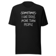 sometimes-i-like-dogs-more-than-people-dogs-tee-dogs-t-shirt-animals-tee-canine-t-shirt-pet-love-tee#color_black