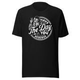 have-the-day-you-deserve-life-tee-life-t-shirt-positivity-tee-encouragement-t-shirt-uplift-tee#color_black