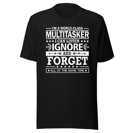 i-am-a-world-class-multitasker-i-can-listen-ignore-and-forget-all-at-the-same-time-life-tee-multitasker-t-shirt-humor-tee-quirky-t-shirt-amusing-tee#color_black