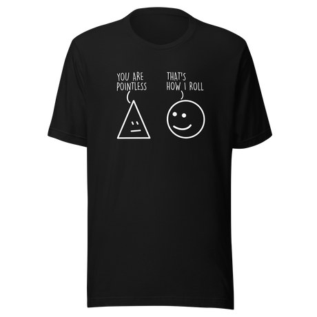 you-are-pointless-thats-how-i-roll-funny-tee-funny-t-shirt-humor-tee-quirky-t-shirt-bold-tee#color_black