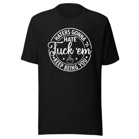 haters-gonna-hate-fuck-em-keep-being-you-life-tee-motivational-t-shirt-life-tee-empowerment-t-shirt-bold-tee#color_black