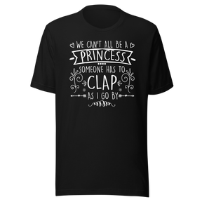 we-cant-all-be-a-princess-someone-has-to-clap-as-i-go-by-life-tee-life-t-shirt-humor-tee-quirky-t-shirt-bold-tee#color_black
