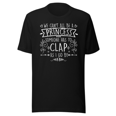 we-cant-all-be-a-princess-someone-has-to-clap-as-i-go-by-life-tee-life-t-shirt-humor-tee-quirky-t-shirt-bold-tee#color_black