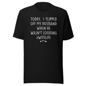 today-i-flipped-off-my-husband-when-he-wasnt-looking-hashtag-wifelife-life-tee-wife-t-shirt-life-tee-humor-t-shirt-marriage-tee#color_black