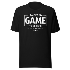 i-paused-my-game-so-i-could-be-here-funny-tee-life-t-shirt-funny-tee-humor-t-shirt-quirky-tee#color_black