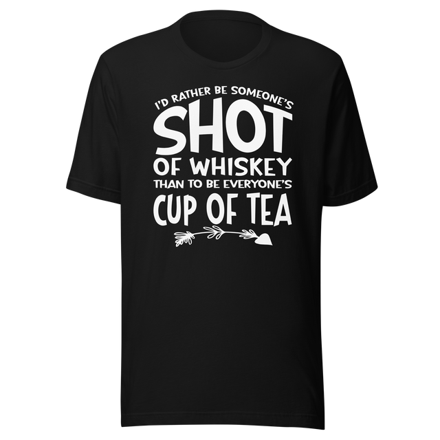 id-rather-be-someones-shot-of-whiskey-than-to-be-everyones-cup-of-tea-life-tee-life-t-shirt-whiskey-tee-individuality-t-shirt-preference-tee#color_black