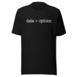 data-is-greater-than-opinion-life-tee-life-t-shirt-wisdom-tee-data-t-shirt-opinion-tee#color_black