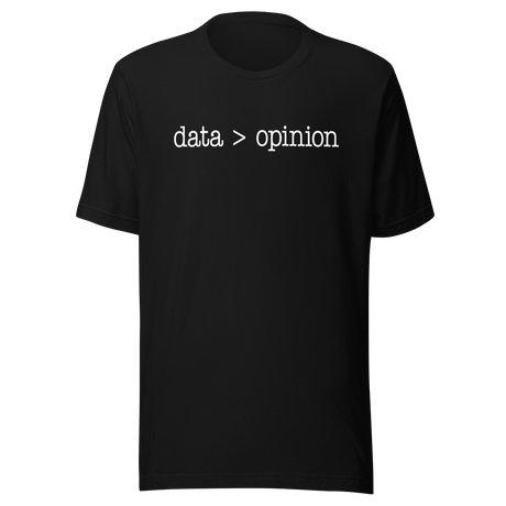 data-is-greater-than-opinion-life-tee-life-t-shirt-wisdom-tee-data-t-shirt-opinion-tee#color_black