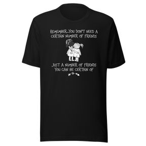 remember-you-dont-need-a-certain-number-of-friends-just-a-number-of-friends-you-can-be-certain-of-life-tee-motivational-t-shirt-life-tee-friendship-t-shirt-empowerment-tee#color_black