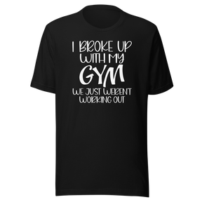 i-broke-up-with-my-gym-we-just-werent-working-out-fitness-tee-funny-t-shirt-fitness-tee-humor-t-shirt-quirky-tee#color_black