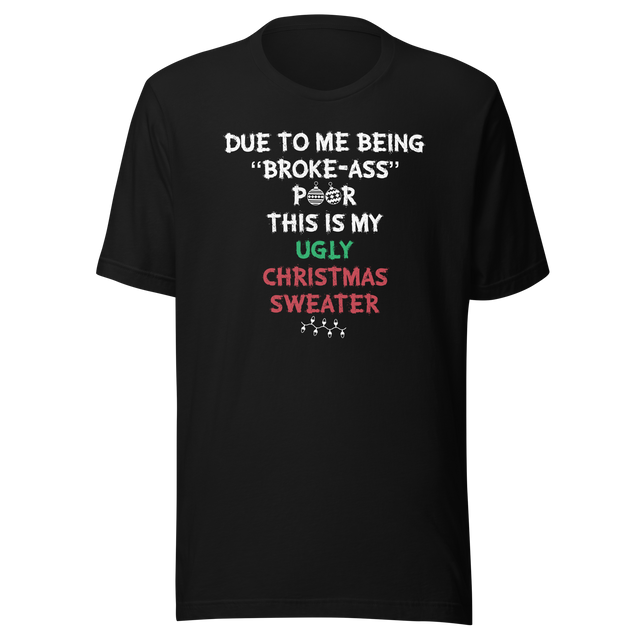 due-to-me-being-broke-ass-poor-this-is-my-christmas-sweater-holidays-tee-christmas-t-shirt-holidays-tee-humor-t-shirt-quirky-tee#color_black