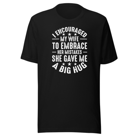 i-encouraged-my-wife-to-embrace-her-mistakes-she-gave-me-a-big-hug-wife-tee-funny-t-shirt-humor-tee-marriage-t-shirt-wife-tee#color_black
