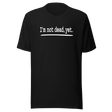 im-not-dead-yet-life-tee-alive-t-shirt-vibrant-tee-energetic-t-shirt-thriving-tee#color_black