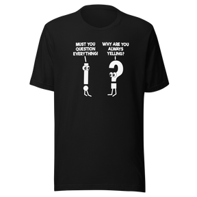 must-you-question-everything-why-are-you-always-yelling-funny-tee-comedy-t-shirt-humor-tee-funny-t-shirt-hilarious-tee#color_black
