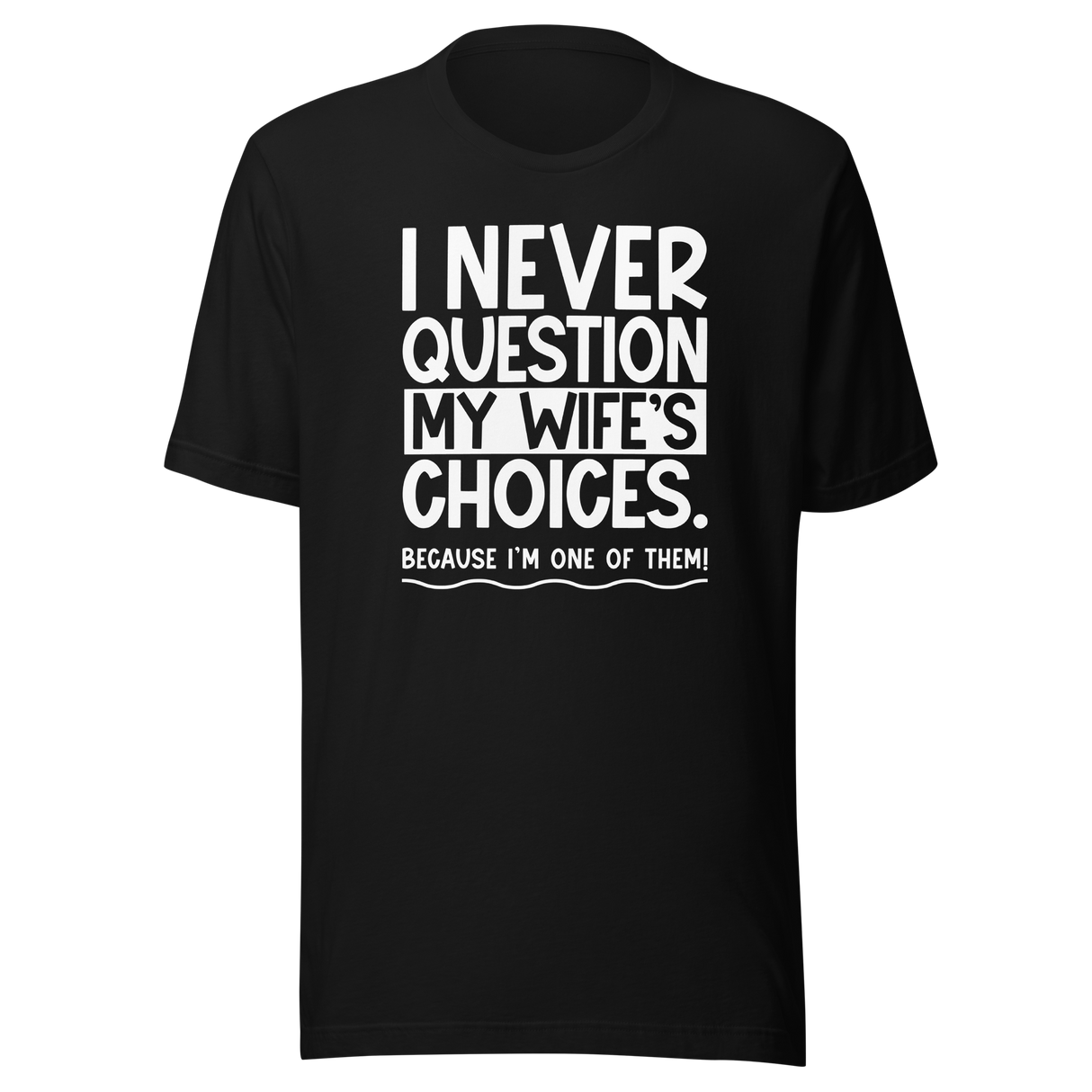 i-never-question-my-wifes-choices-because-im-one-of-them-wife-tee-life-t-shirt-love-tee-support-t-shirt-loyalty-tee#color_black