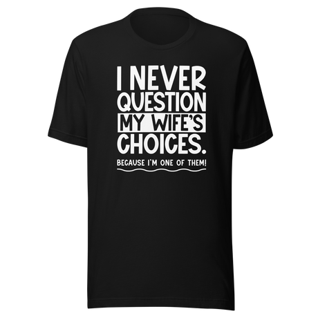 i-never-question-my-wifes-choices-because-im-one-of-them-wife-tee-life-t-shirt-love-tee-support-t-shirt-loyalty-tee#color_black