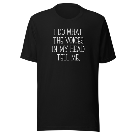 i-do-what-the-voices-in-my-head-tell-me-life-tee-funny-t-shirt-quirky-tee-bold-t-shirt-relatable-tee#color_black