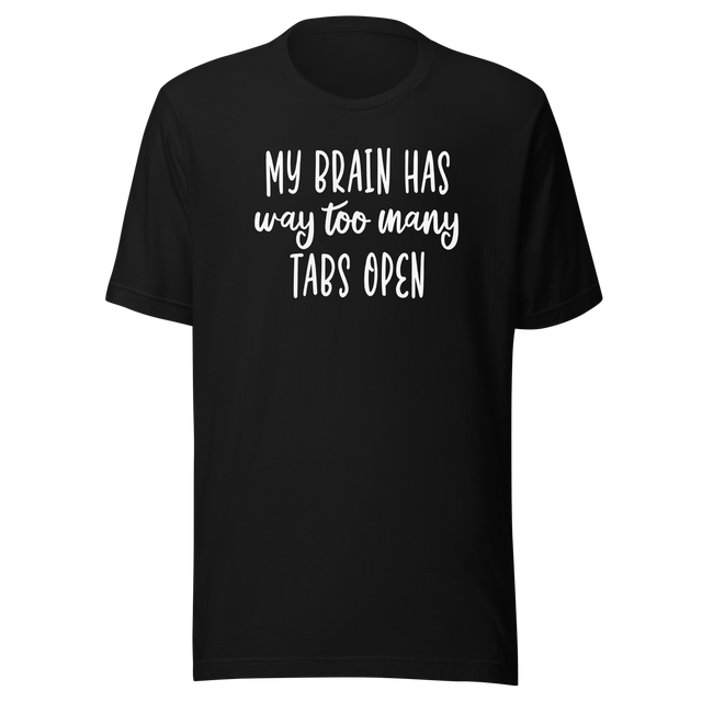 my-brain-has-way-too-many-tabs-open-life-tee-love-t-shirt-passion-tee-adventure-t-shirt-creativity-tee#color_black