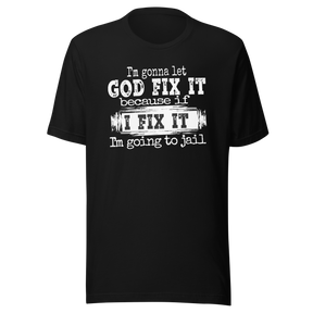 im-gonna-let-god-fix-it-because-if-i-fix-it-im-going-to-jail-faith-tee-faith-t-shirt-trust-tee-surrender-t-shirt-belief-tee#color_black