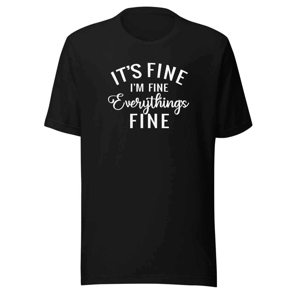 It's Fine I'm Fine Everything's Fine - Life Tee - Relax T-Shirt - Happy Tee - Confident T-Shirt - Inspirational Tee