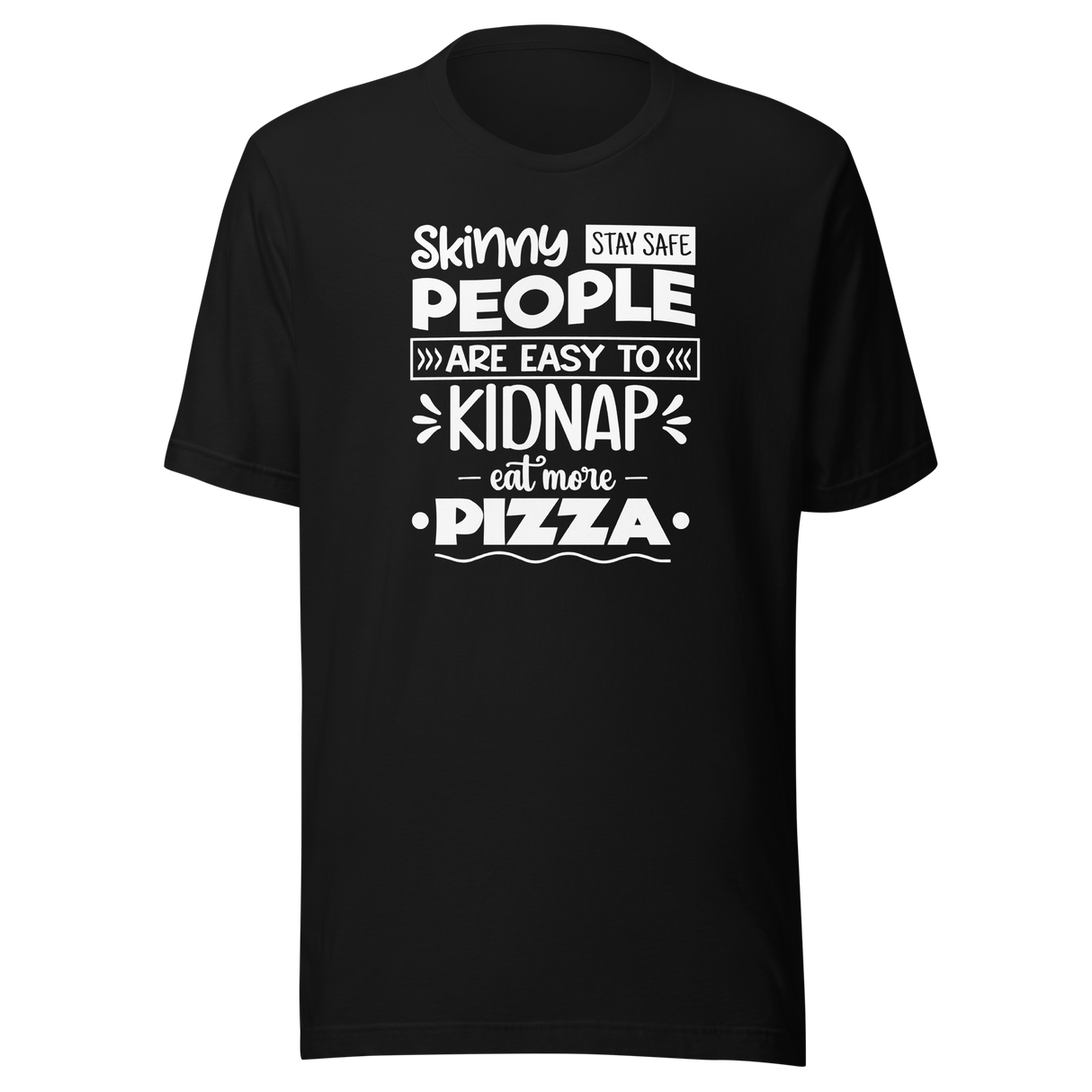 Skinny People Are Easy To Kidnap Eat More Pizza Stay Safe - Food Tee - Life T-Shirt - Pizza Tee - Food T-Shirt - Humor Tee